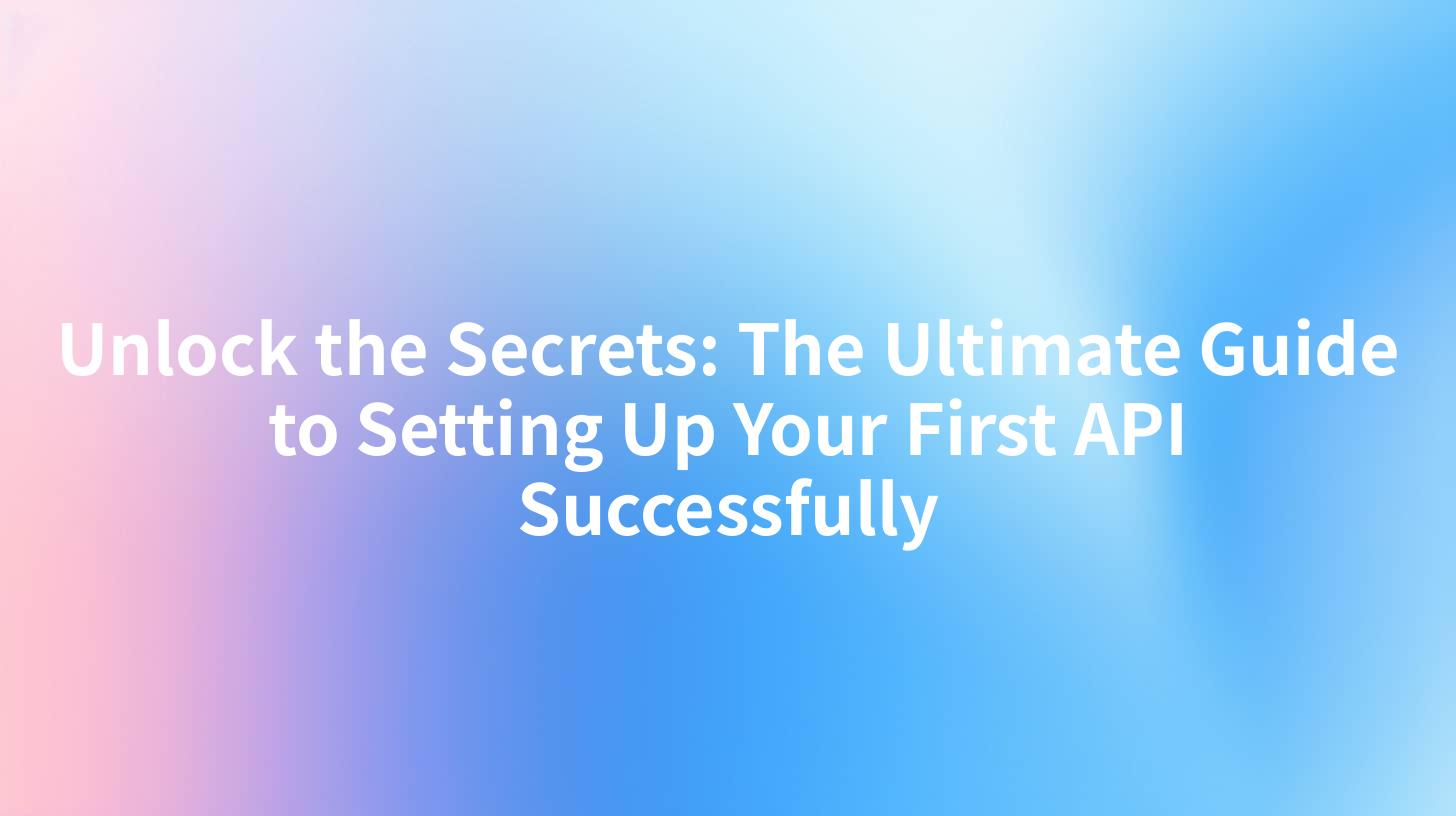 Unlock the Secrets: The Ultimate Guide to Setting Up Your First API Successfully