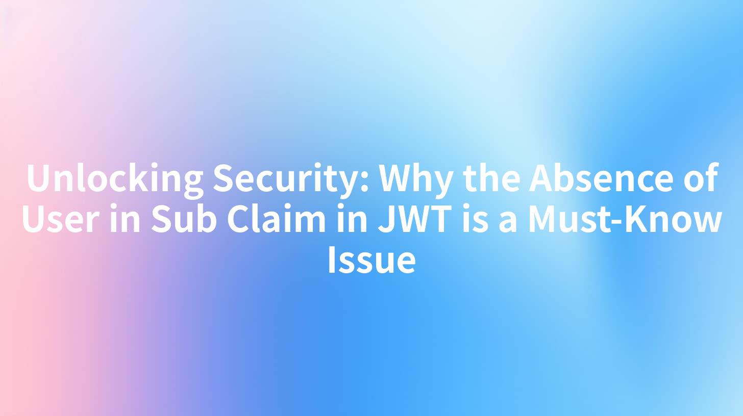 Unlocking Security: Why the Absence of User in Sub Claim in JWT is a Must-Know Issue
