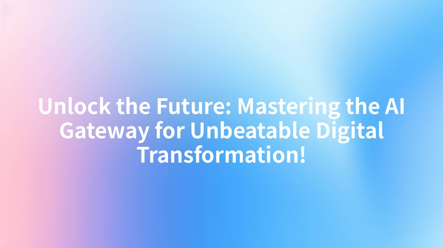Unlock the Future: Mastering the AI Gateway for Unbeatable Digital Transformation!