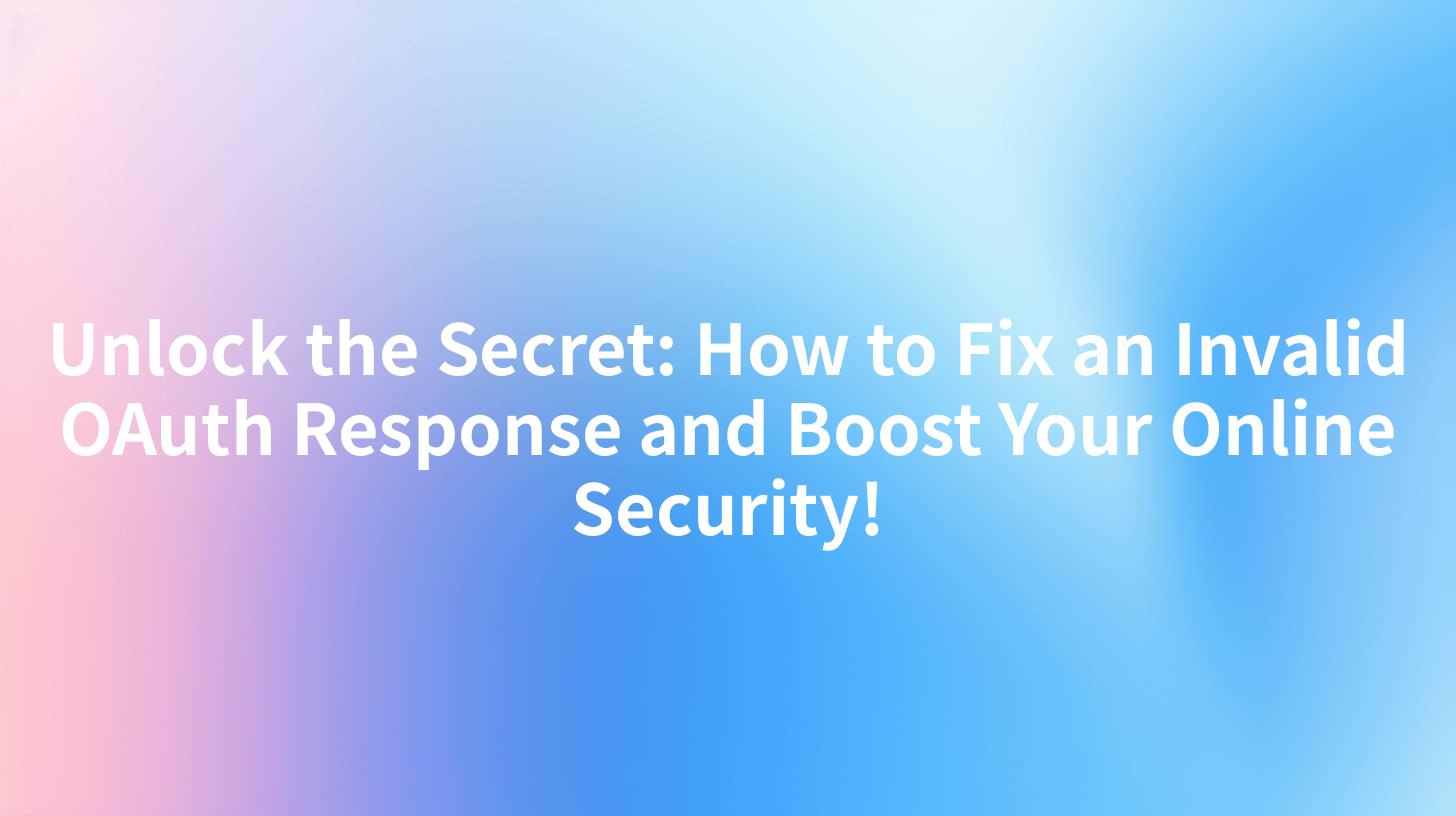 Unlock the Secret: How to Fix an Invalid OAuth Response and Boost Your Online Security!