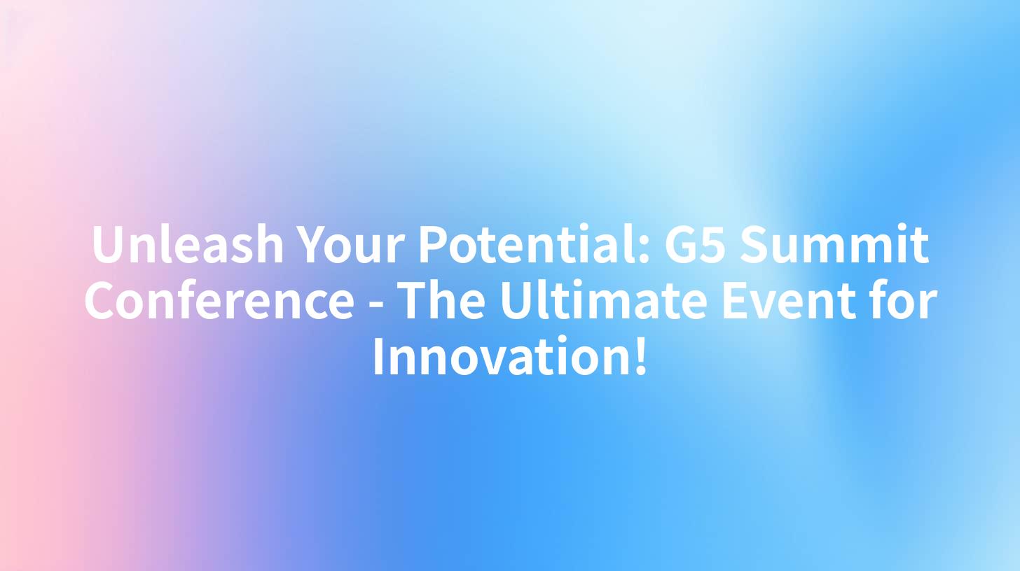 Unleash Your Potential: G5 Summit Conference - The Ultimate Event for Innovation!