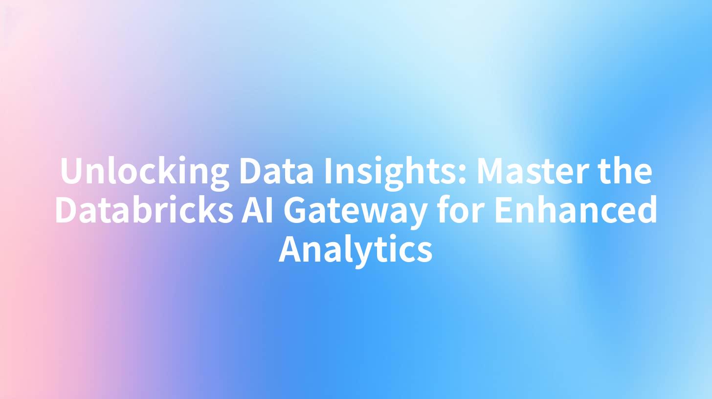 Unlocking Data Insights: Master the Databricks AI Gateway for Enhanced Analytics