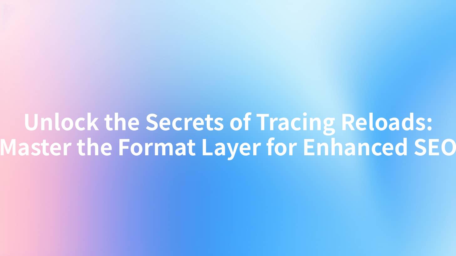 Unlock the Secrets of Tracing Reloads: Master the Format Layer for Enhanced SEO