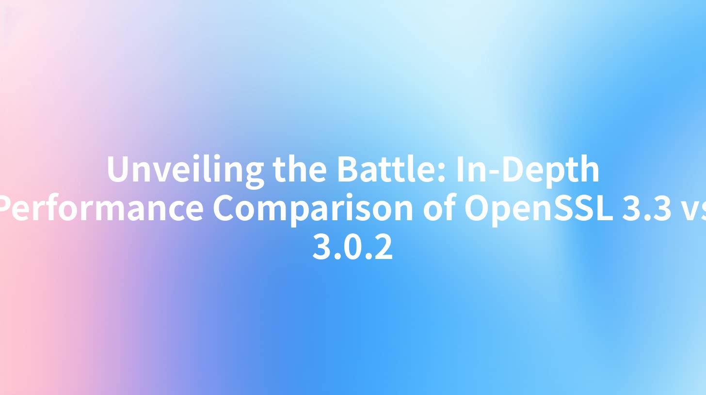 Unveiling the Battle: In-Depth Performance Comparison of OpenSSL 3.3 vs 3.0.2