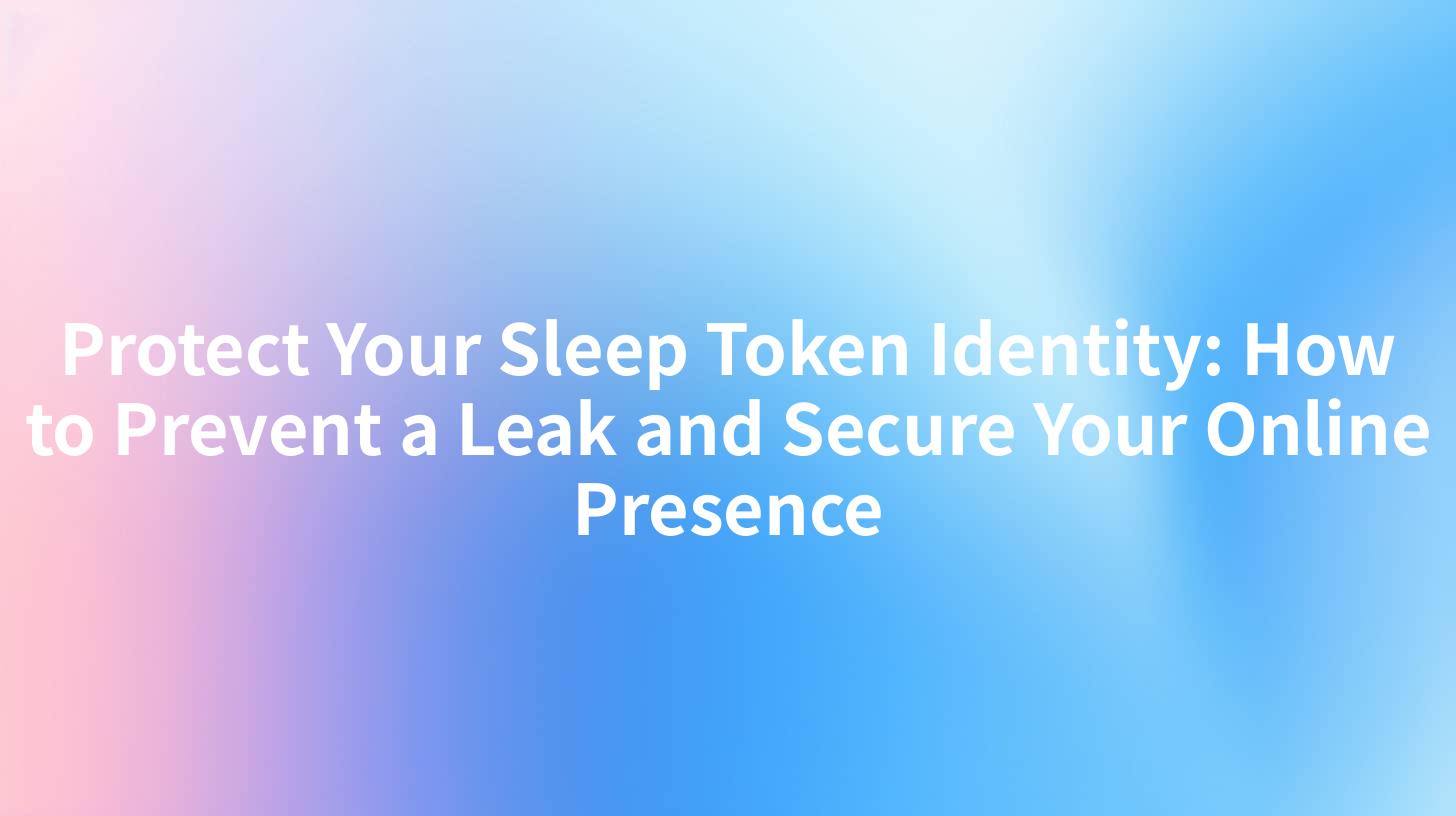 Protect Your Sleep Token Identity: How to Prevent a Leak and Secure Your Online Presence