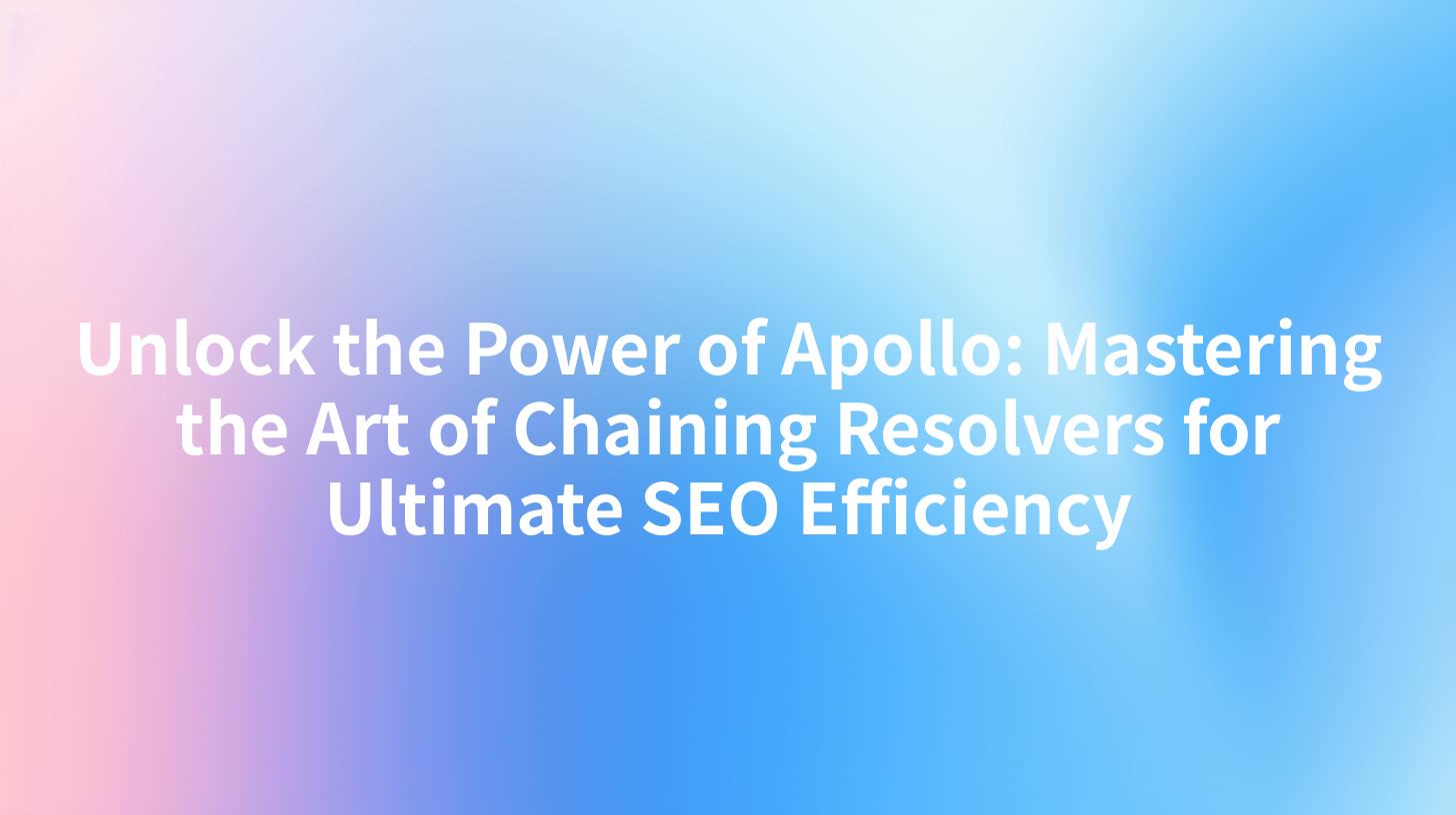 Unlock the Power of Apollo: Mastering the Art of Chaining Resolvers for Ultimate SEO Efficiency