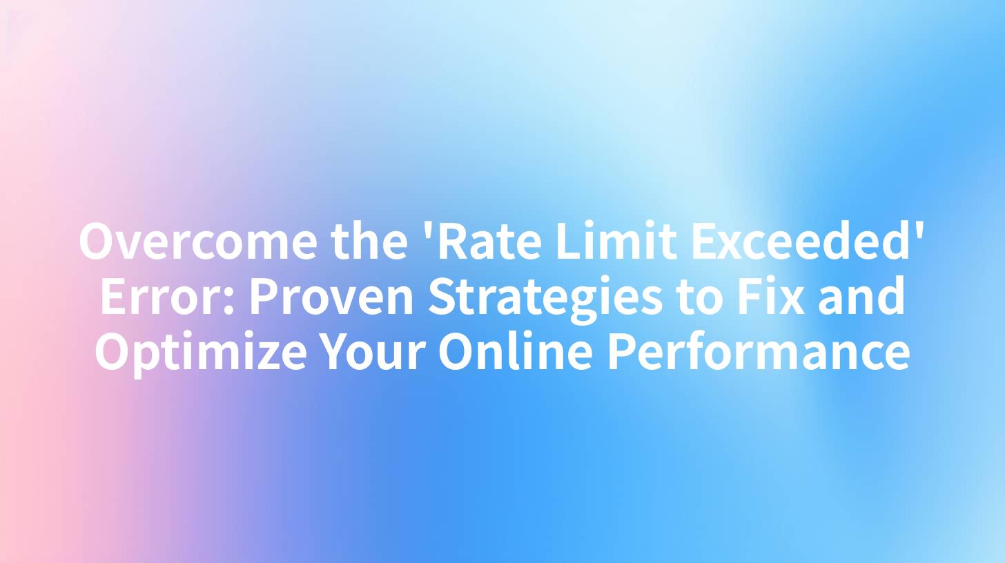Overcome the 'Rate Limit Exceeded' Error: Proven Strategies to Fix and Optimize Your Online Performance