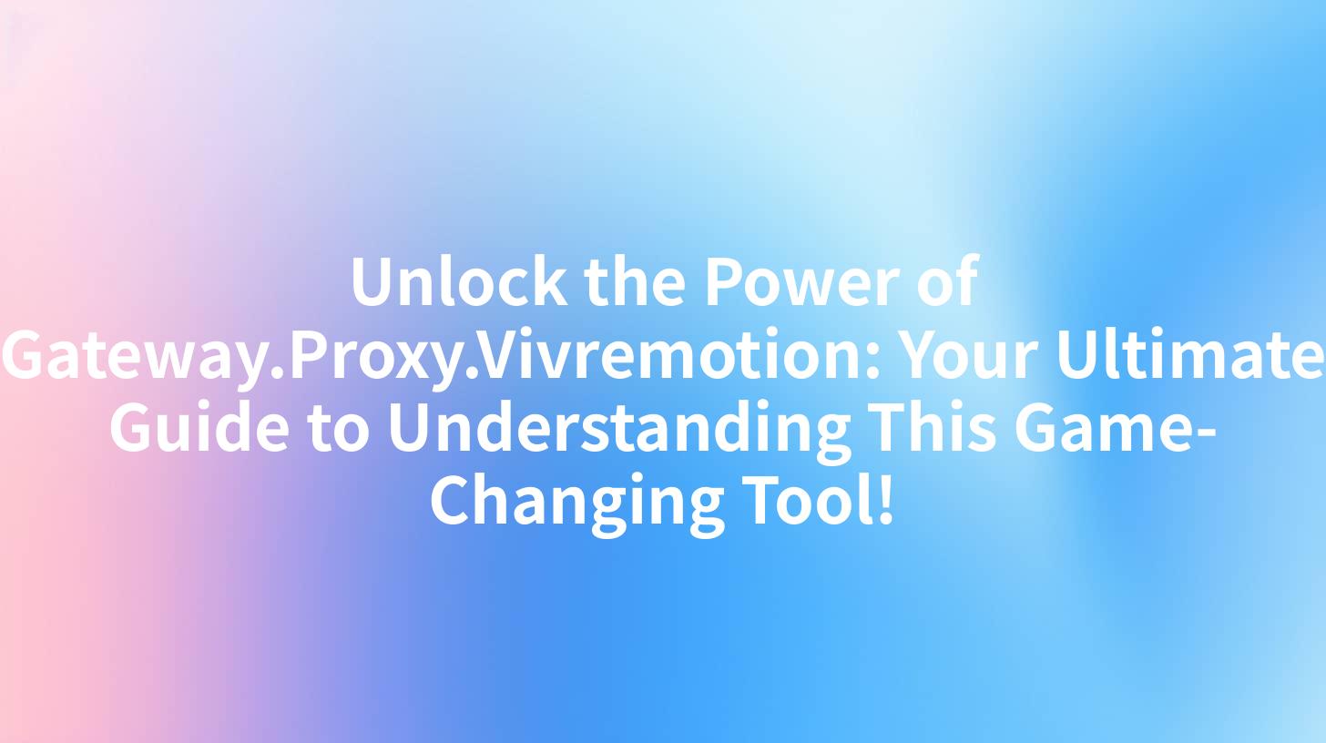 Unlock the Power of Gateway.Proxy.Vivremotion: Your Ultimate Guide to Understanding This Game-Changing Tool!