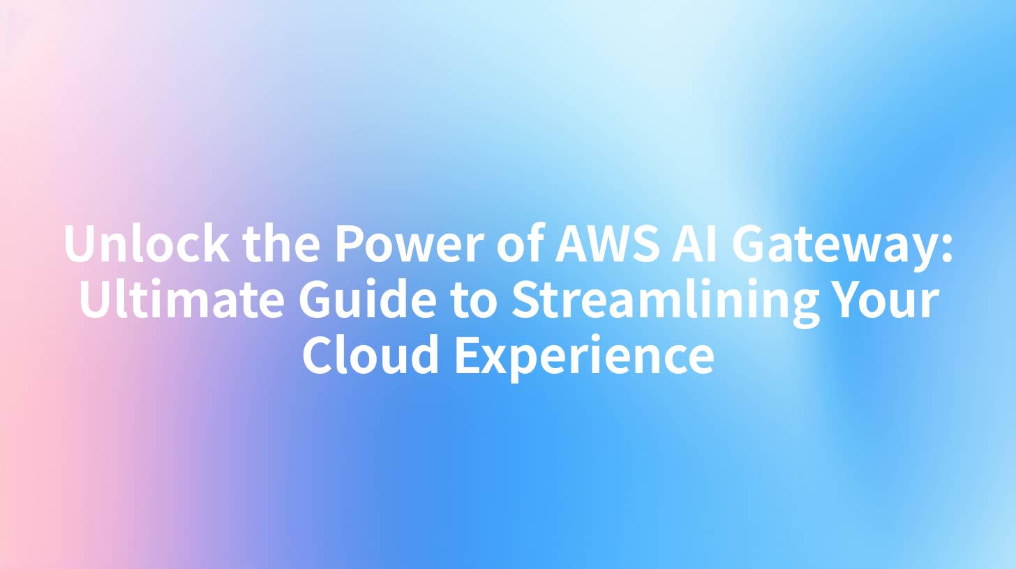 Unlock the Power of AWS AI Gateway: Ultimate Guide to Streamlining Your Cloud Experience