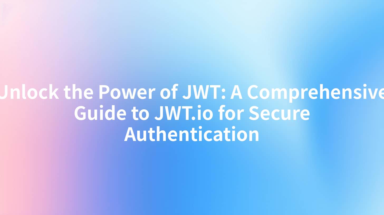 Unlock the Power of JWT: A Comprehensive Guide to JWT.io for Secure Authentication