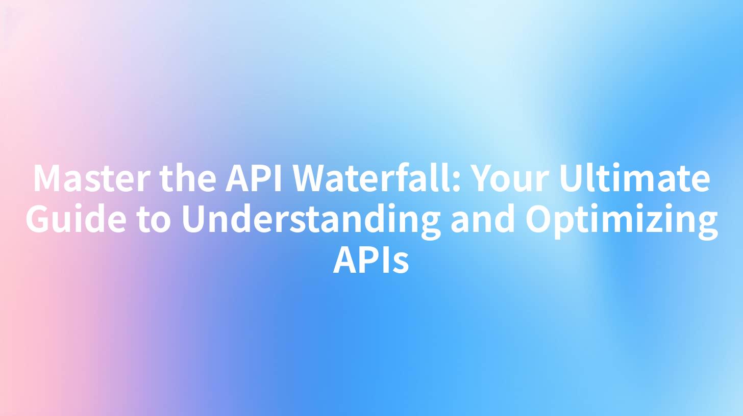Master the API Waterfall: Your Ultimate Guide to Understanding and Optimizing APIs