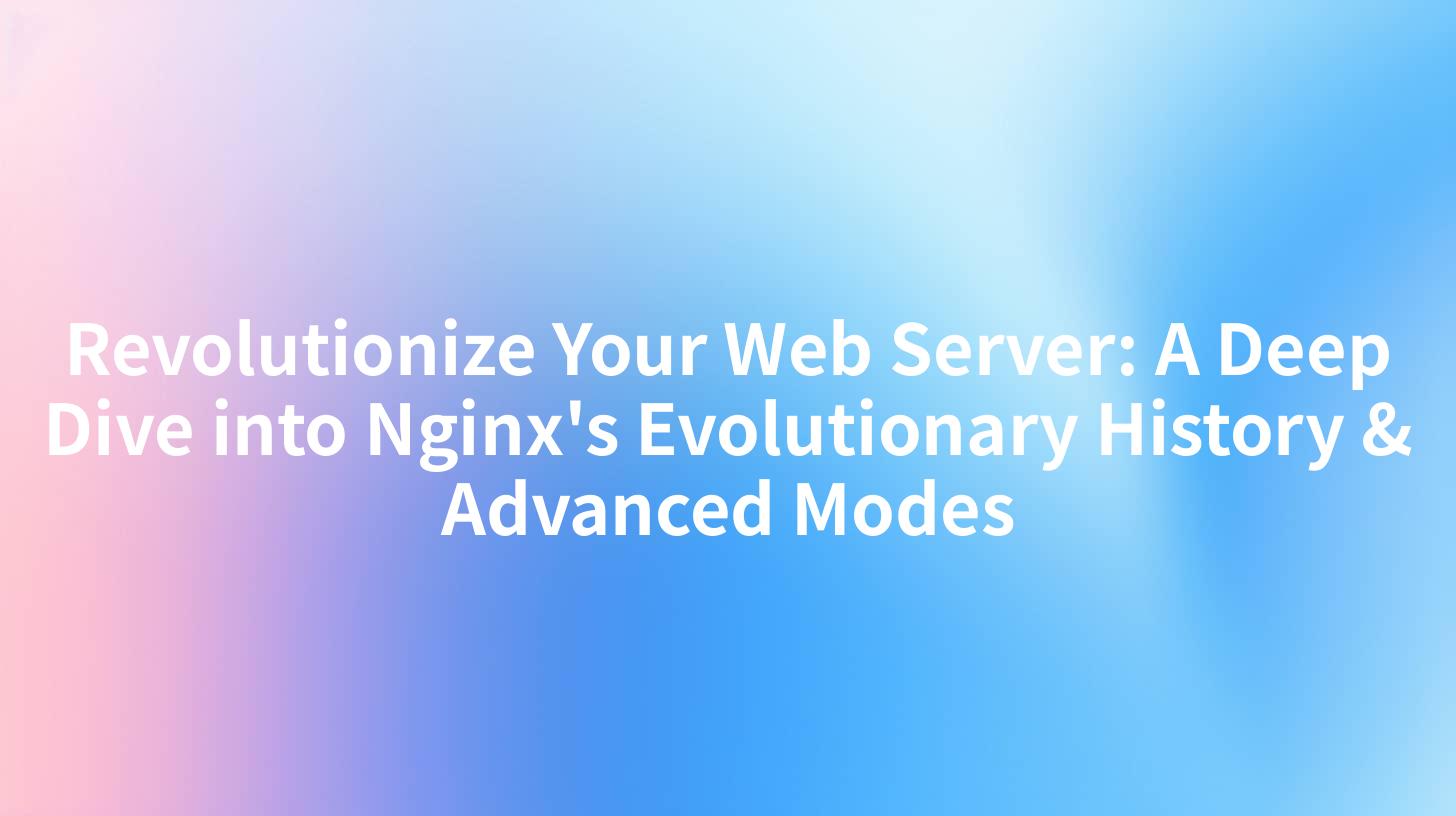 Revolutionize Your Web Server: A Deep Dive into Nginx's Evolutionary History & Advanced Modes