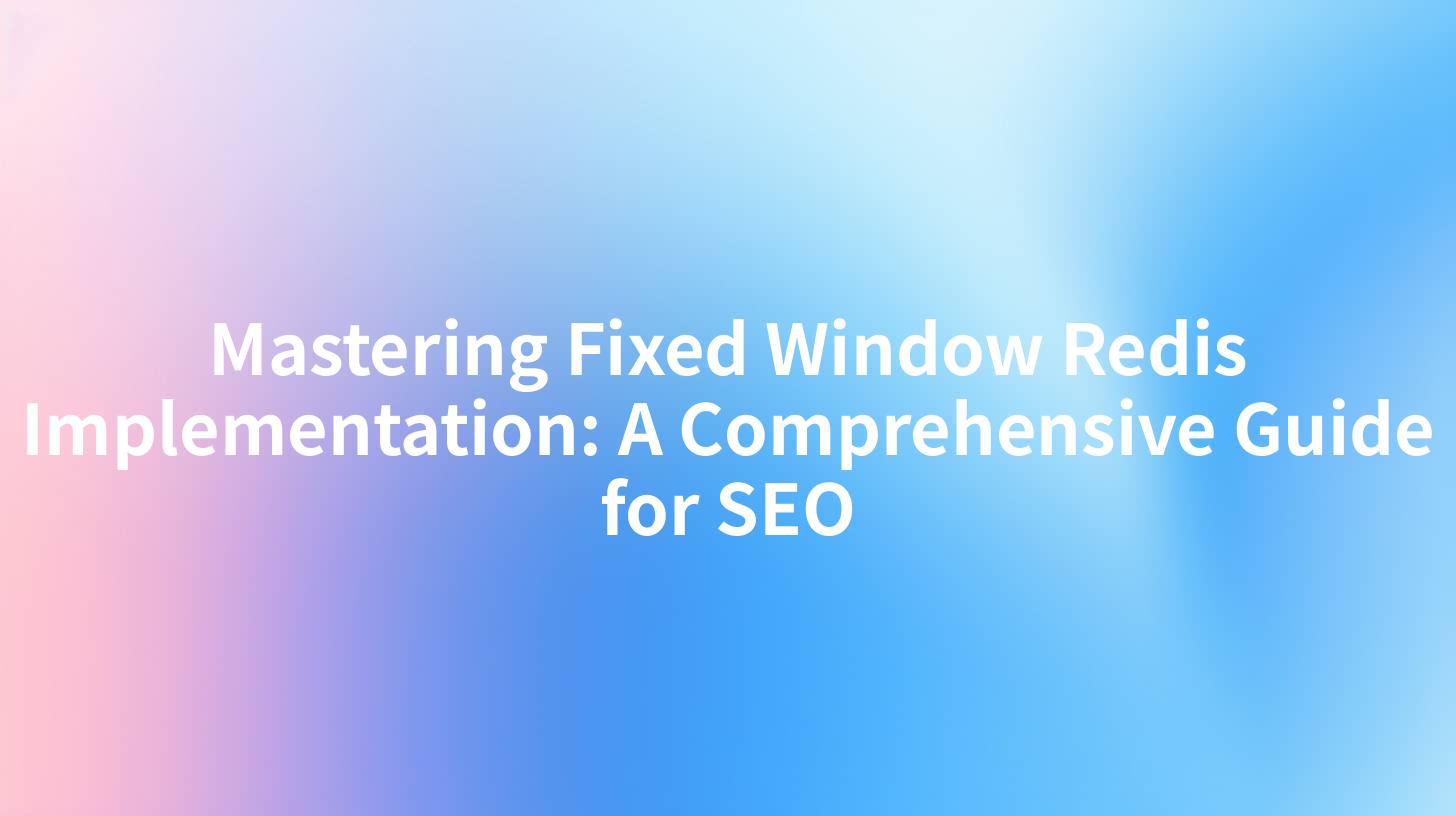 Mastering Fixed Window Redis Implementation: A Comprehensive Guide for SEO