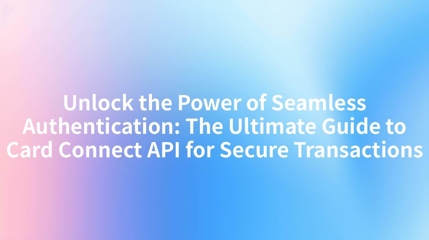 Unlock the Power of Seamless Authentication: The Ultimate Guide to Card Connect API for Secure Transactions