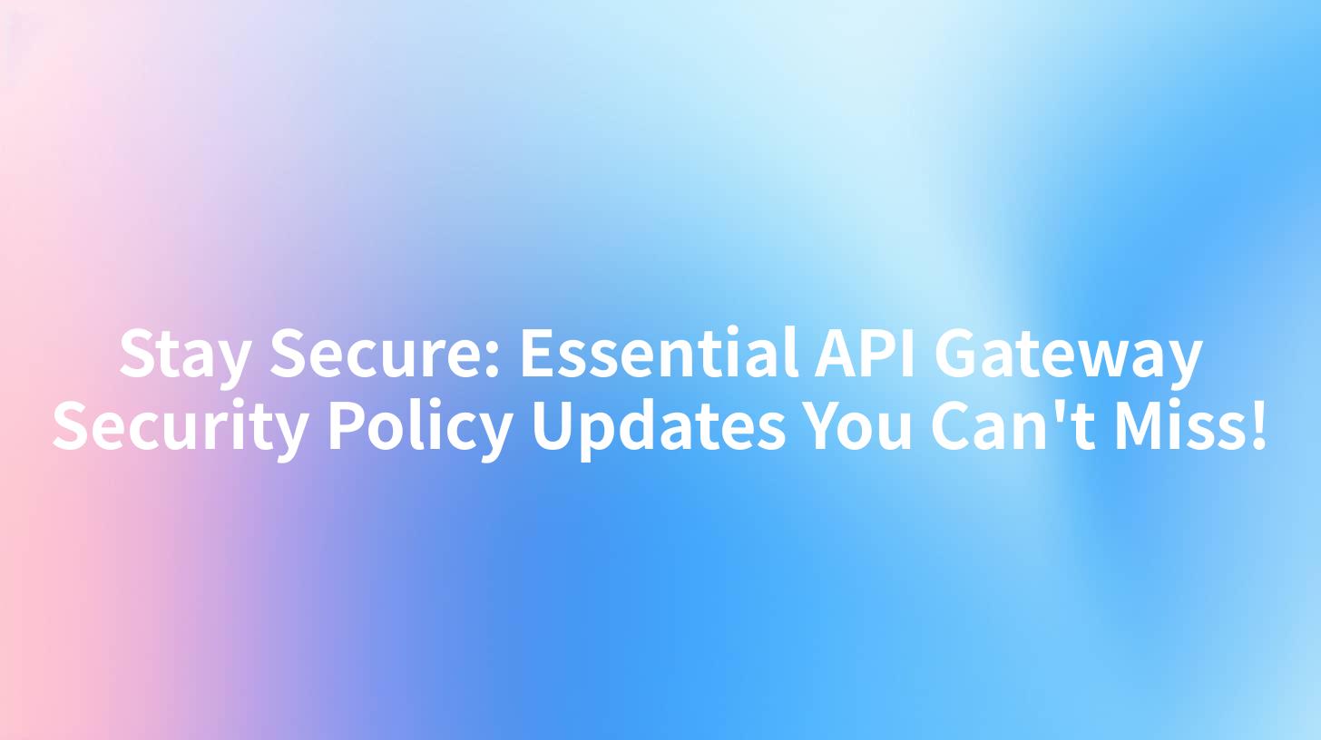 Stay Secure: Essential API Gateway Security Policy Updates You Can't Miss!