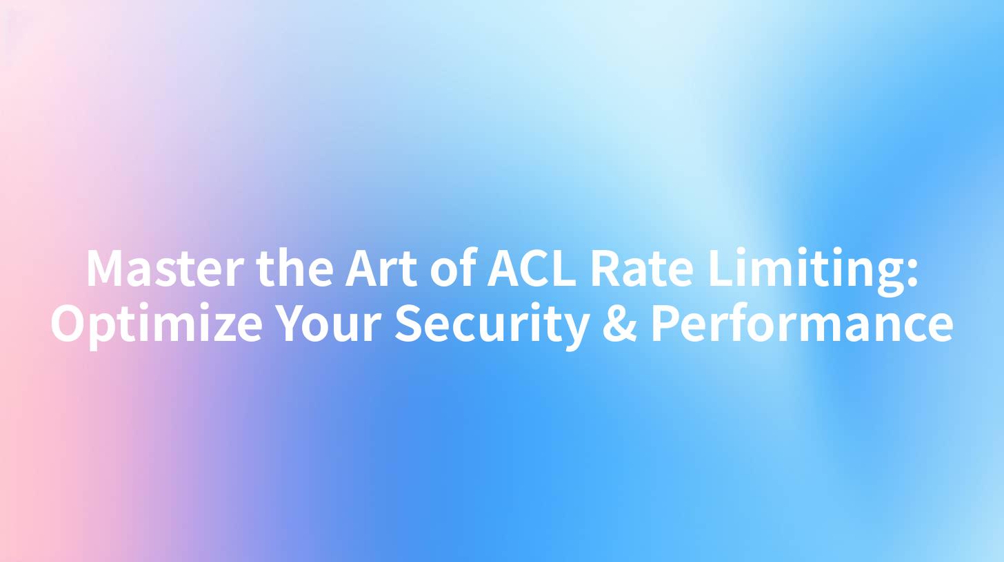 Master the Art of ACL Rate Limiting: Optimize Your Security & Performance