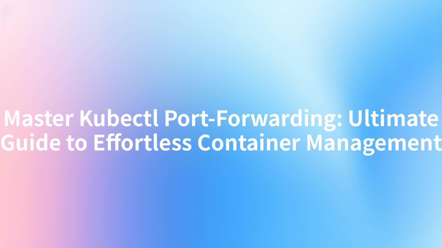 Master Kubectl Port-Forwarding: Ultimate Guide to Effortless Container Management