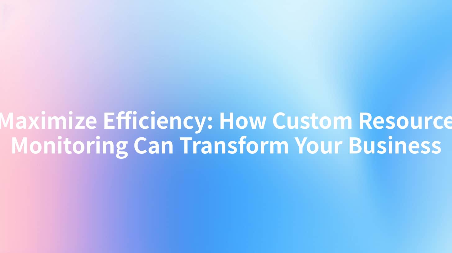 Maximize Efficiency: How Custom Resource Monitoring Can Transform Your Business