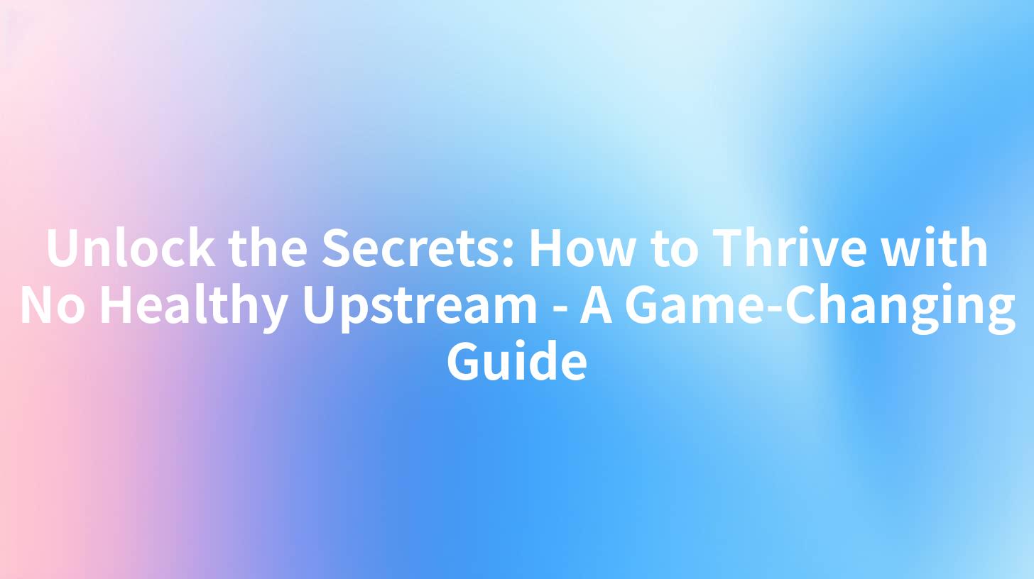Unlock the Secrets: How to Thrive with No Healthy Upstream - A Game-Changing Guide