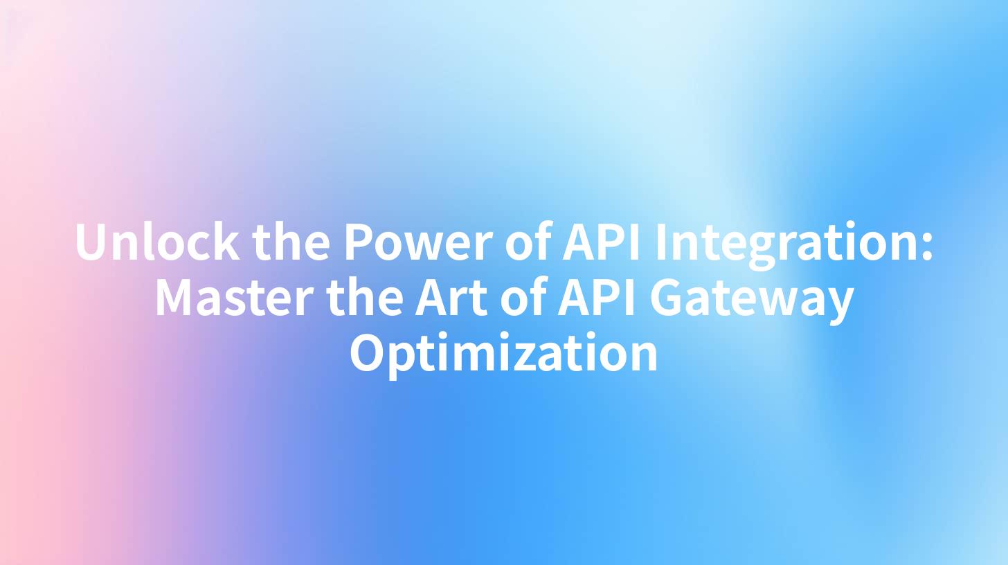 Unlock the Power of API Integration: Master the Art of API Gateway Optimization