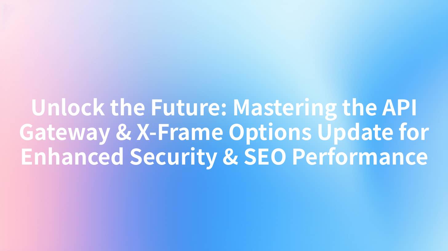 Unlock the Future: Mastering the API Gateway & X-Frame Options Update for Enhanced Security & SEO Performance