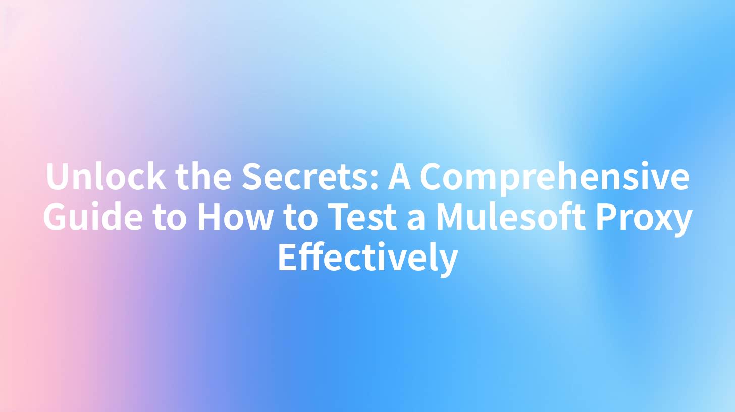 Unlock the Secrets: A Comprehensive Guide to How to Test a Mulesoft Proxy Effectively
