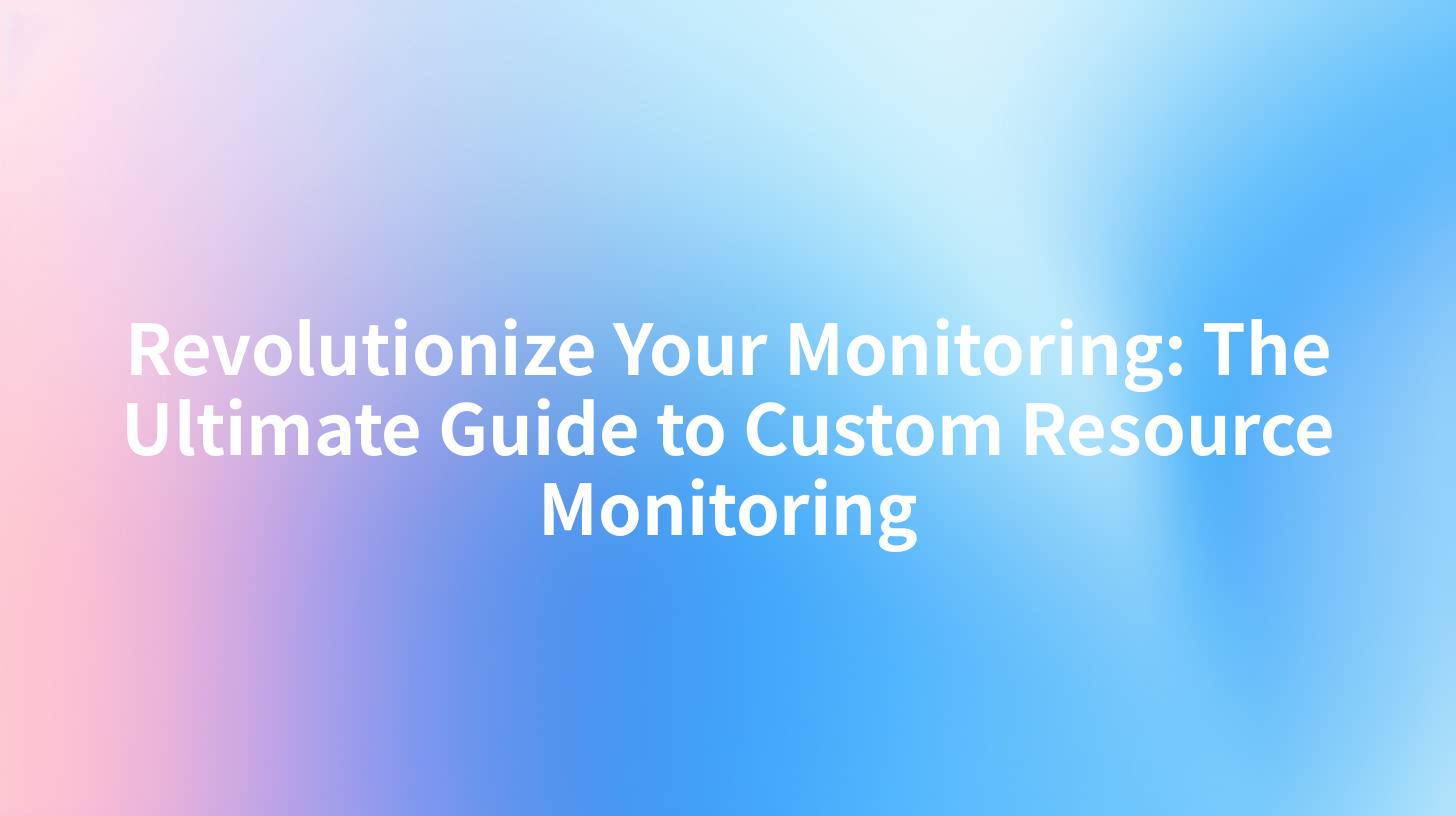 Revolutionize Your Monitoring: The Ultimate Guide to Custom Resource Monitoring