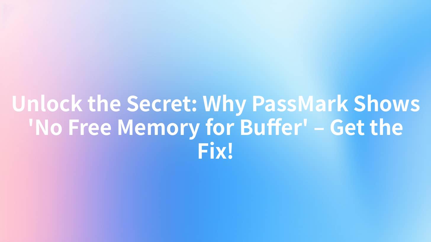 Unlock the Secret: Why PassMark Shows 'No Free Memory for Buffer' – Get the Fix!