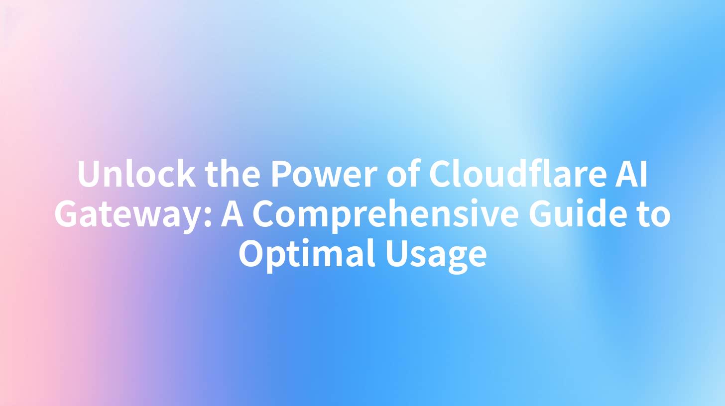 Unlock the Power of Cloudflare AI Gateway: A Comprehensive Guide to Optimal Usage