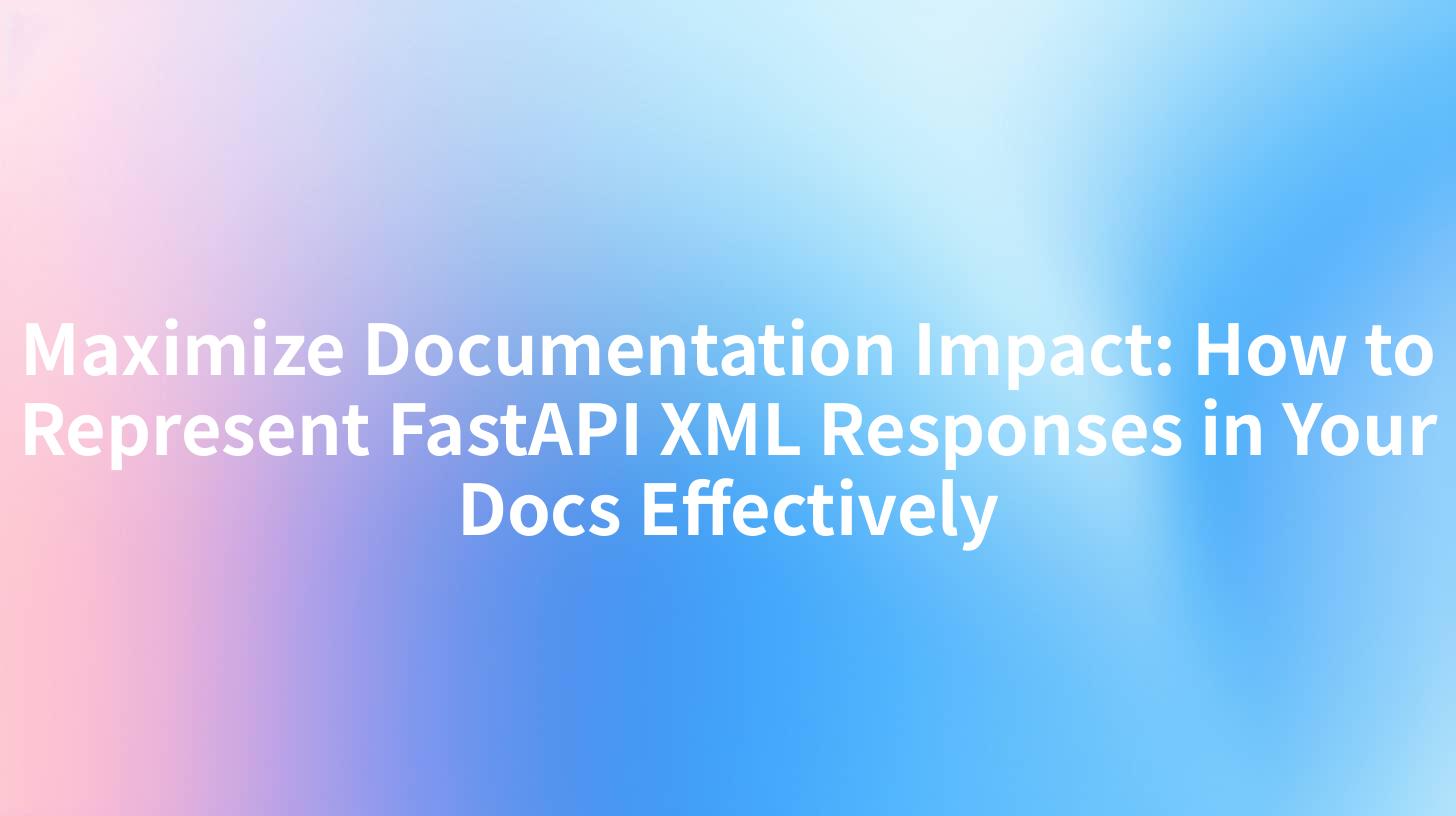 Maximize Documentation Impact: How to Represent FastAPI XML Responses in Your Docs Effectively