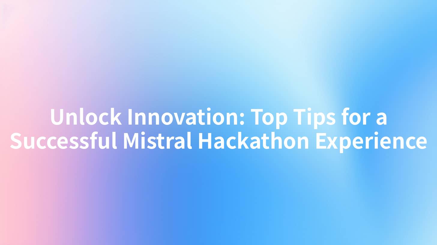 Unlock Innovation: Top Tips for a Successful Mistral Hackathon Experience