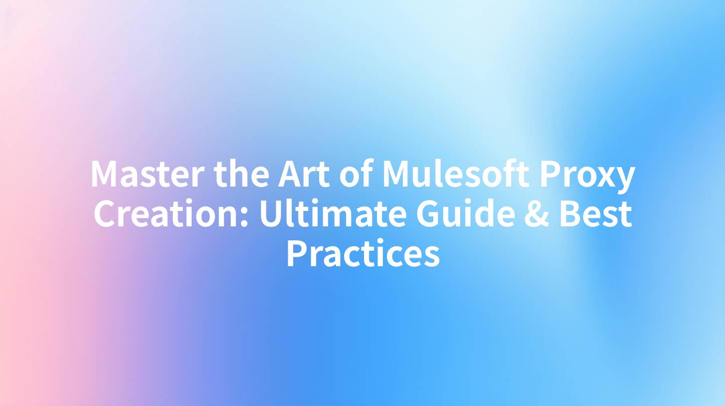 Master the Art of Mulesoft Proxy Creation: Ultimate Guide & Best Practices