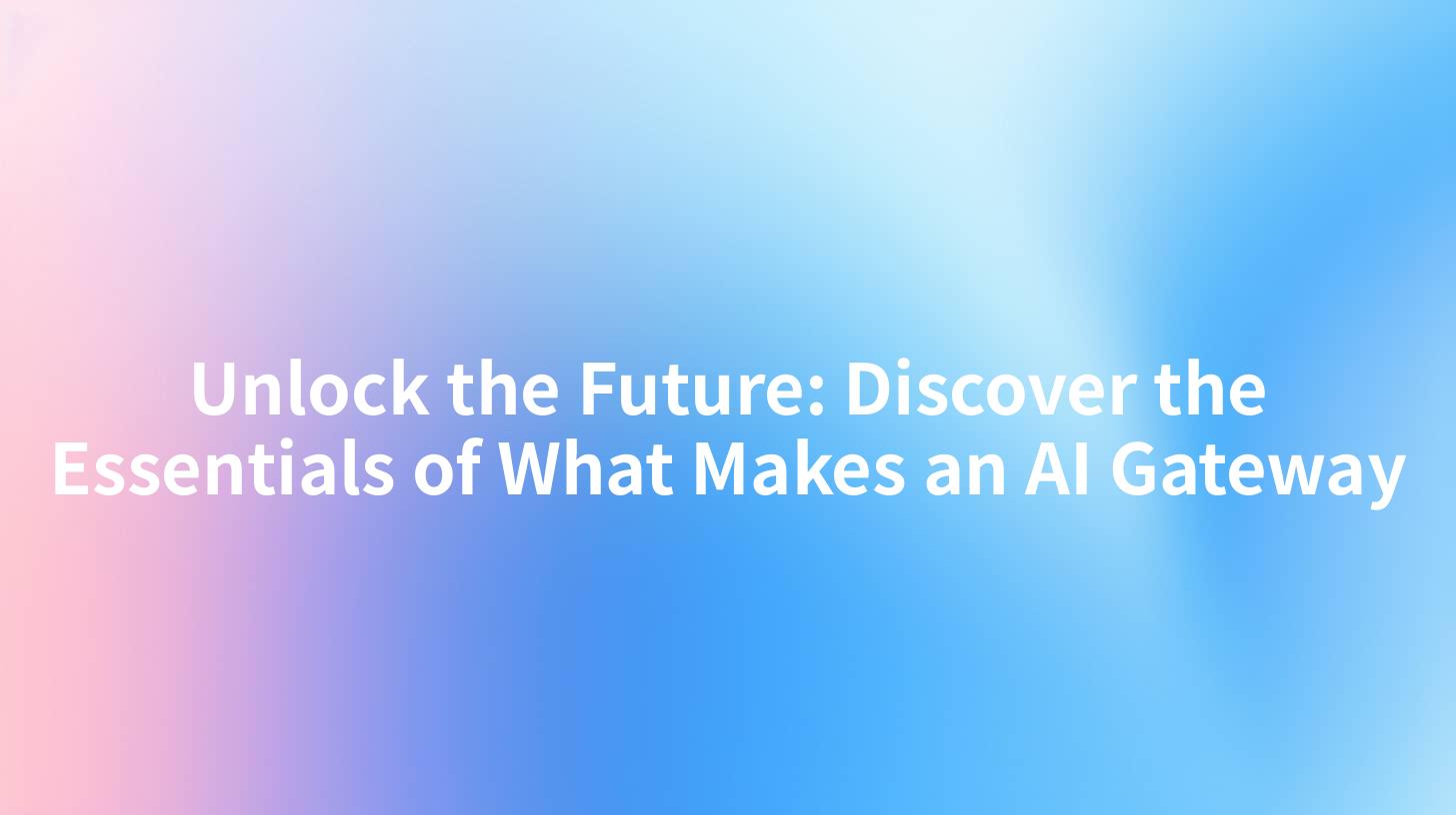 Unlock the Future: Discover the Essentials of What Makes an AI Gateway