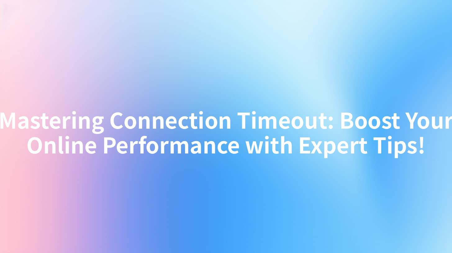 Mastering Connection Timeout: Boost Your Online Performance with Expert Tips!
