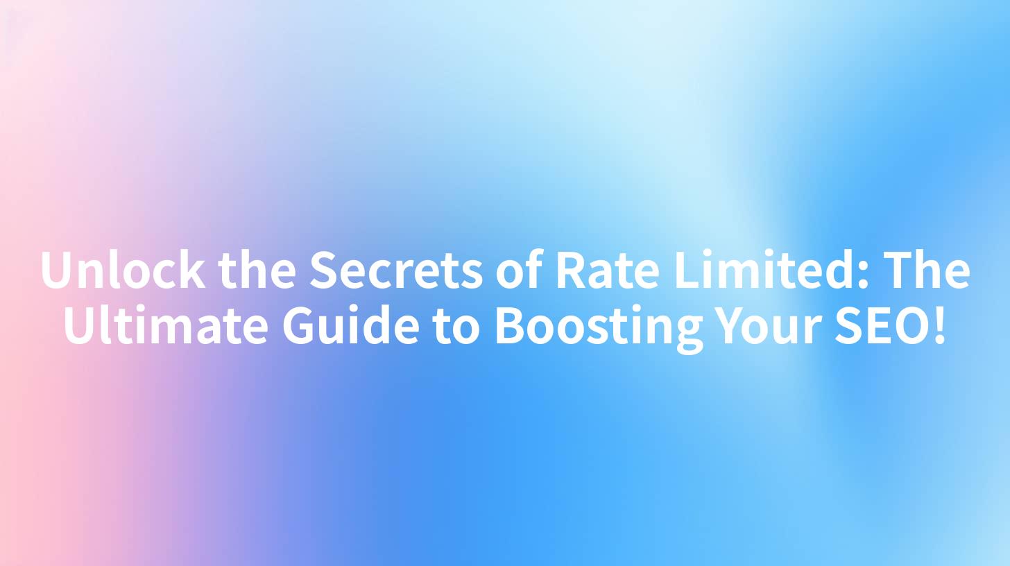 Unlock the Secrets of Rate Limited: The Ultimate Guide to Boosting Your SEO!