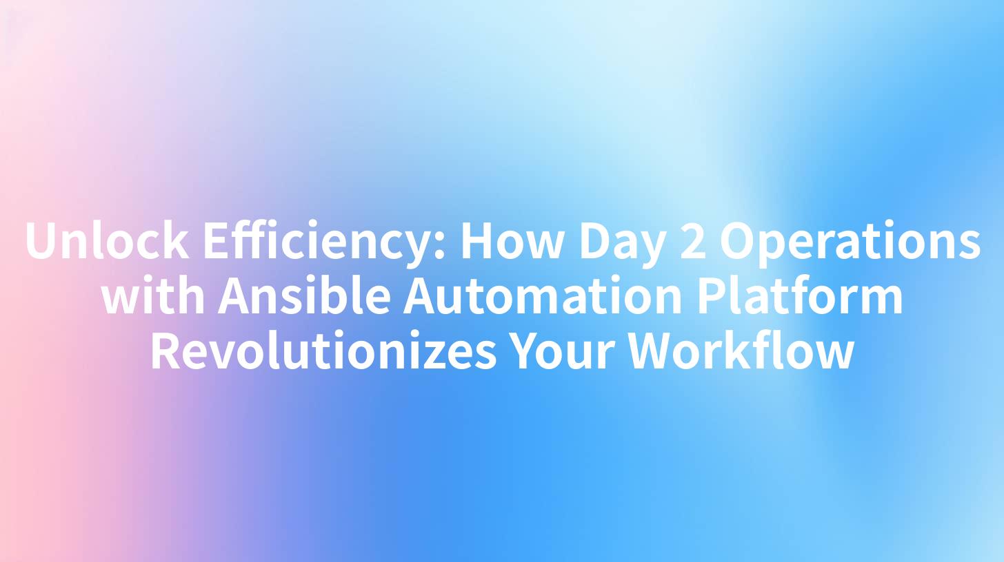 Unlock Efficiency: How Day 2 Operations with Ansible Automation Platform Revolutionizes Your Workflow