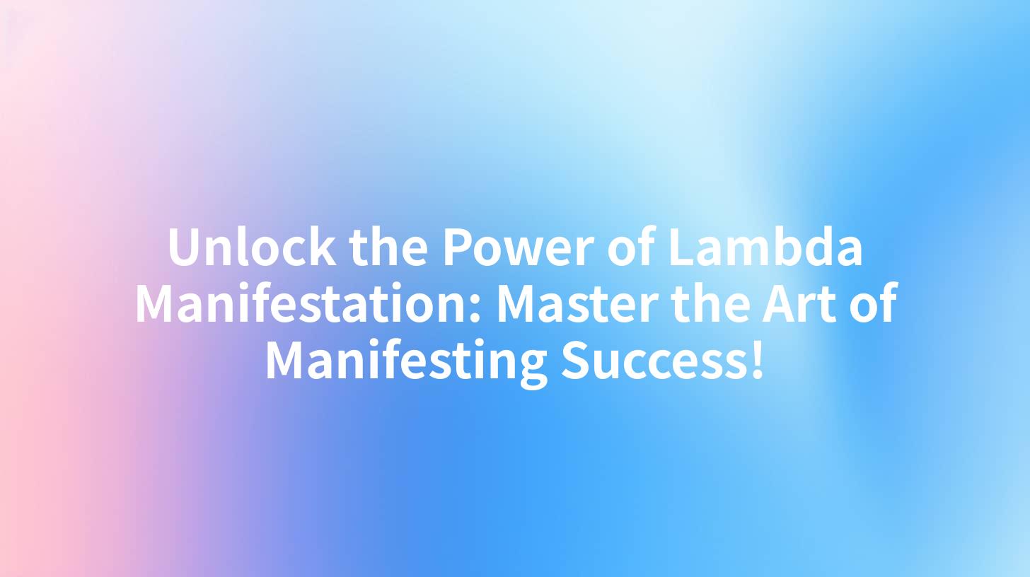 Unlock the Power of Lambda Manifestation: Master the Art of Manifesting Success!