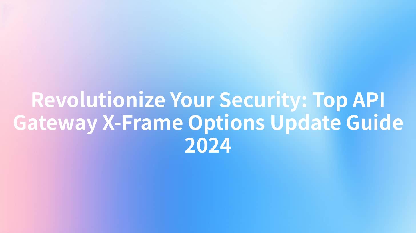 Revolutionize Your Security: Top API Gateway X-Frame Options Update Guide 2024