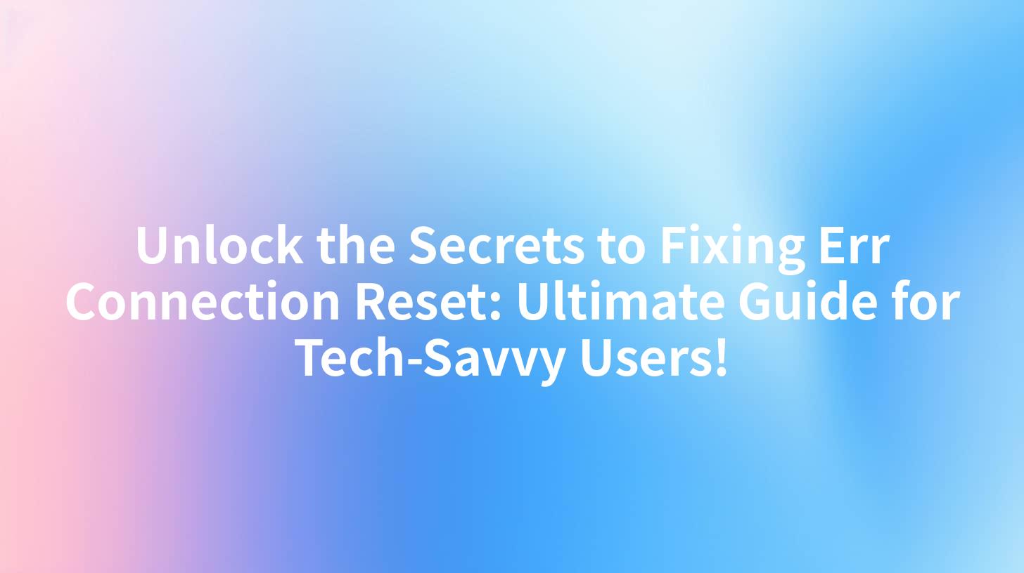 Unlock the Secrets to Fixing Err Connection Reset: Ultimate Guide for Tech-Savvy Users!