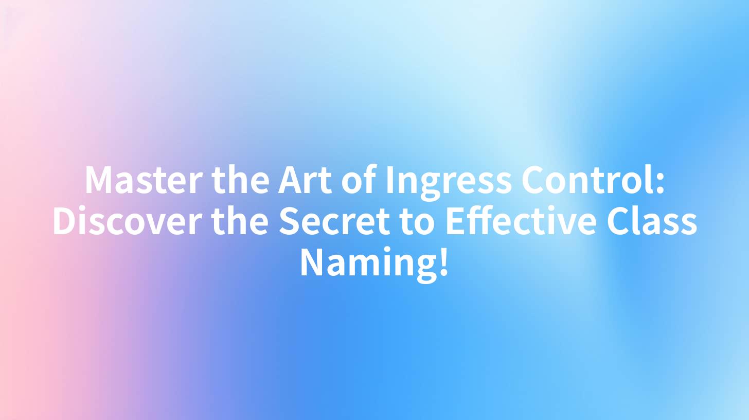 Master the Art of Ingress Control: Discover the Secret to Effective Class Naming!