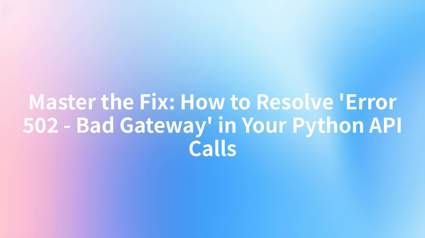 Master the Fix: How to Resolve 'Error 502 - Bad Gateway' in Your Python API Calls
