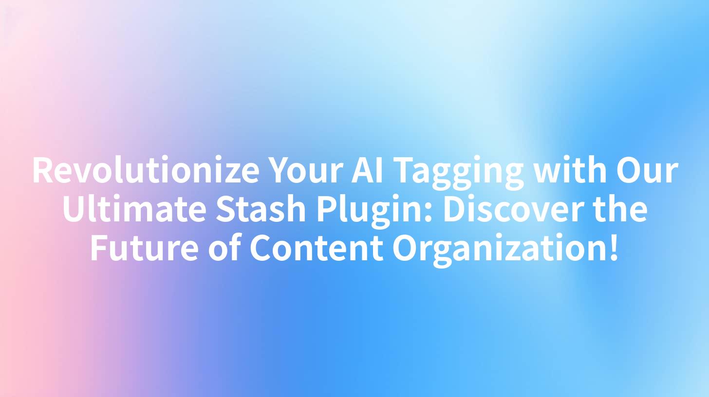 Revolutionize Your AI Tagging with Our Ultimate Stash Plugin: Discover the Future of Content Organization!