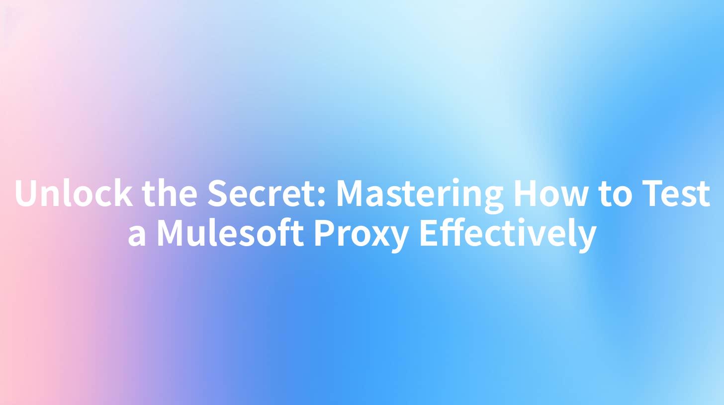 Unlock the Secret: Mastering How to Test a Mulesoft Proxy Effectively