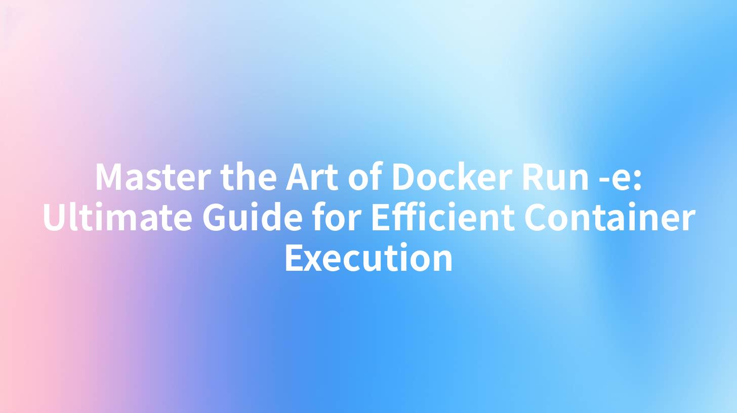 Master the Art of Docker Run -e: Ultimate Guide for Efficient Container Execution