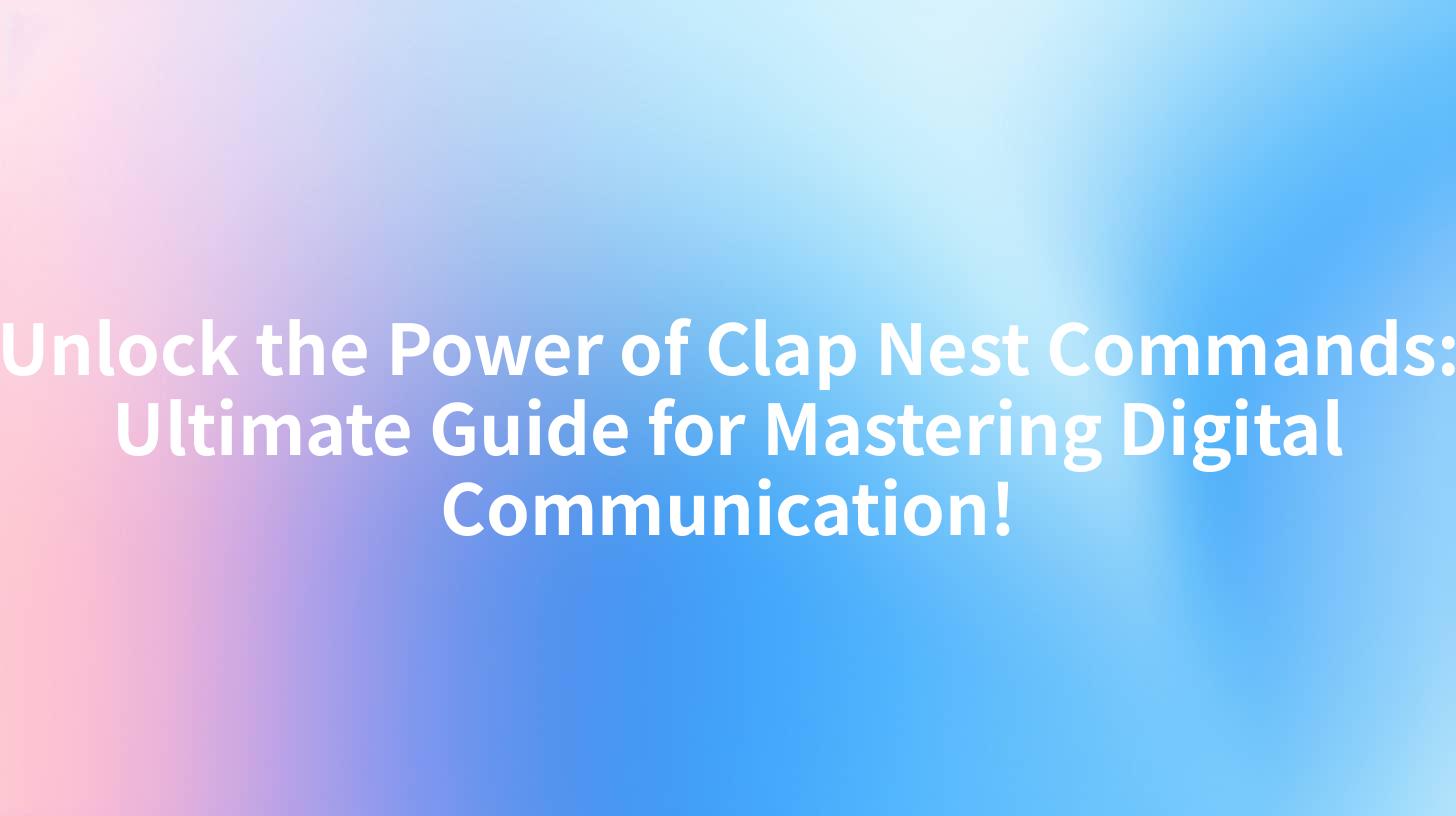 Unlock the Power of Clap Nest Commands: Ultimate Guide for Mastering Digital Communication!