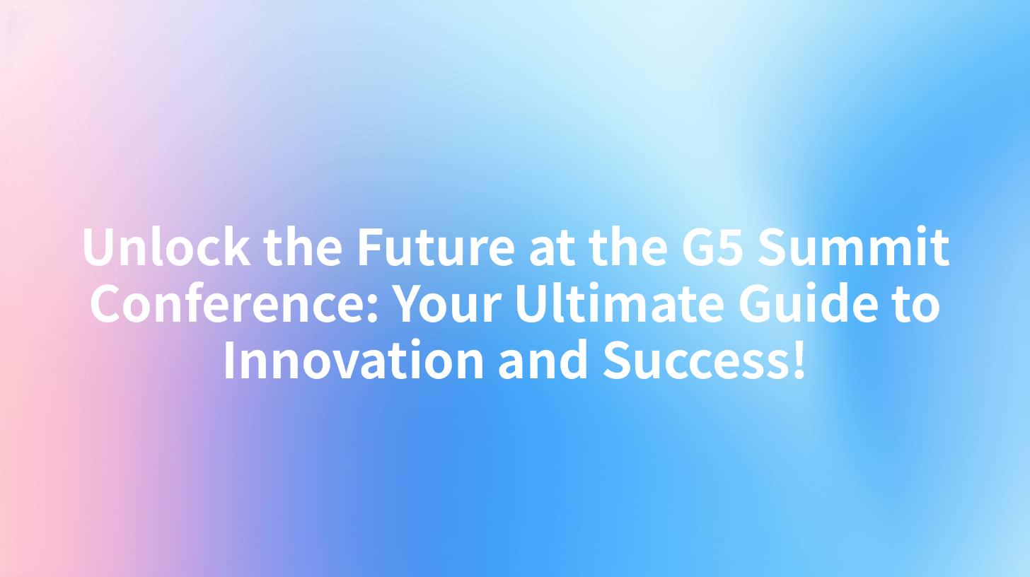 Unlock the Future at the G5 Summit Conference: Your Ultimate Guide to Innovation and Success!