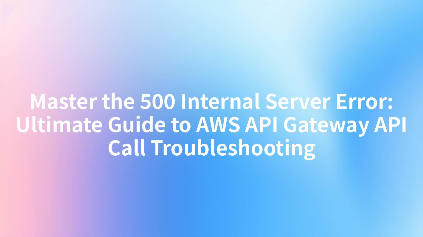 Master the 500 Internal Server Error: Ultimate Guide to AWS API Gateway API Call Troubleshooting