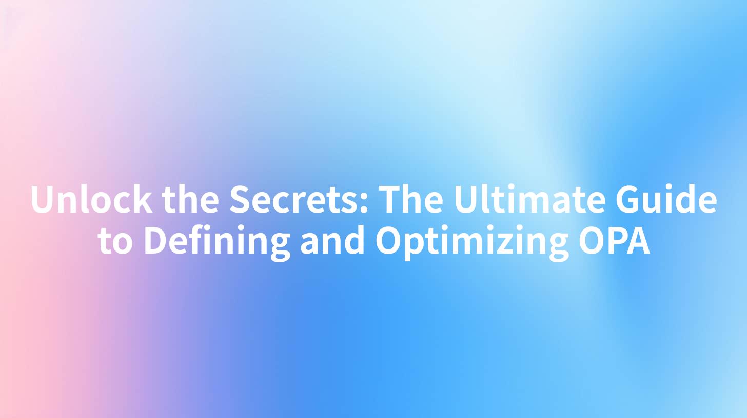Unlock the Secrets: The Ultimate Guide to Defining and Optimizing OPA