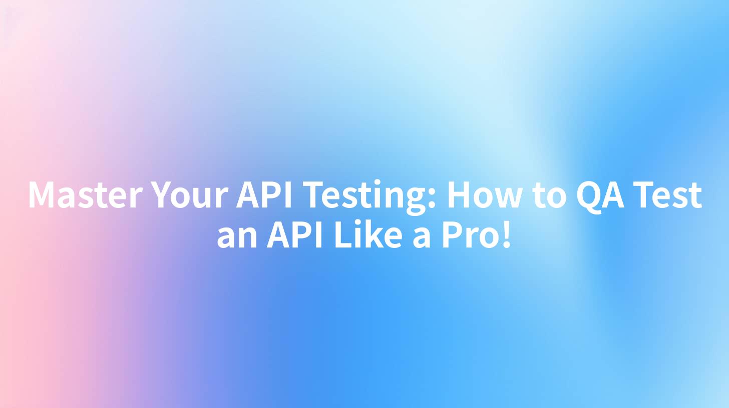 Master Your API Testing: How to QA Test an API Like a Pro!