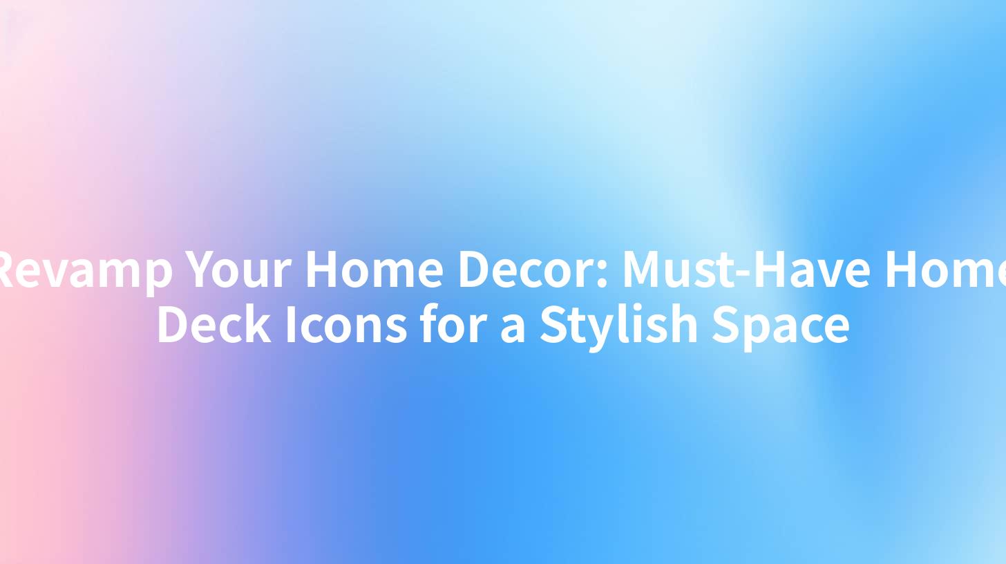 Revamp Your Home Decor: Must-Have Home Deck Icons for a Stylish Space